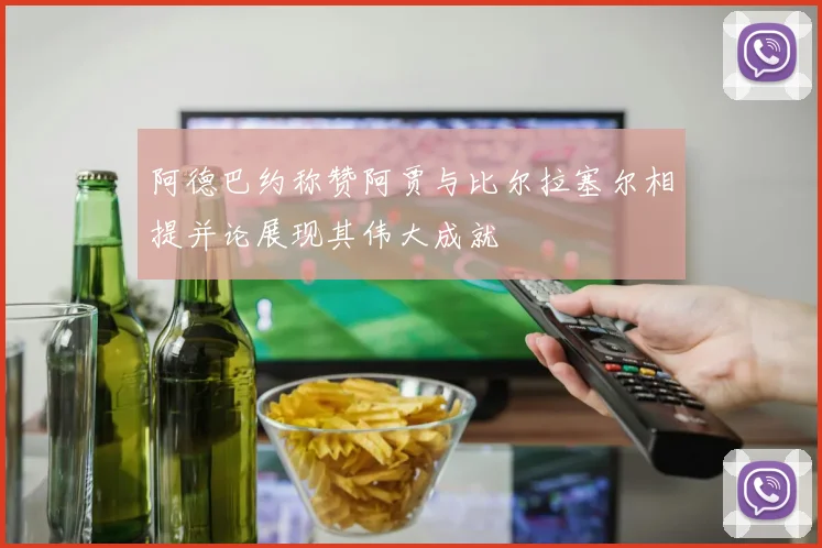 阿德巴约称赞阿贾与比尔拉塞尔相提并论展现其伟大成就